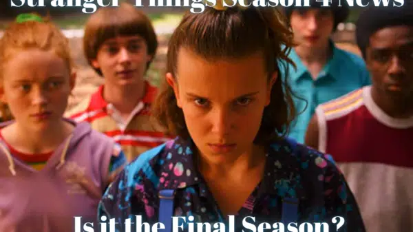 Stranger Things Season 4 News Is it the Final Season?