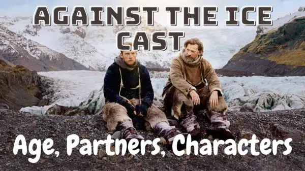 Against the Ice Cast - Age, Partners, Characters