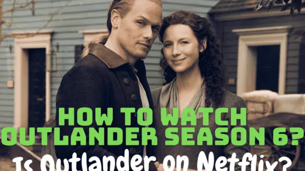 How to Watch Outlander Season 6 - Is Outlander on Netflix?