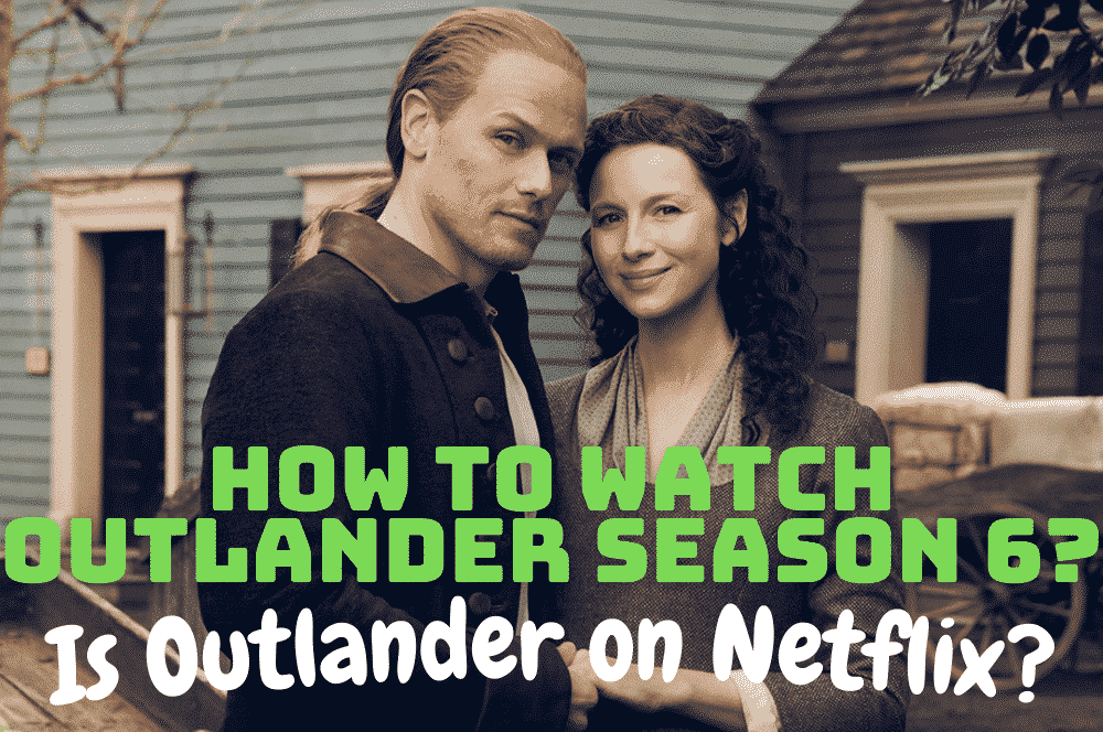 How to Watch Outlander Season 6 - Is Outlander on Netflix?