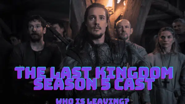 The Last Kingdom Season 5 Cast - Who Is Leaving The Netflix Series?