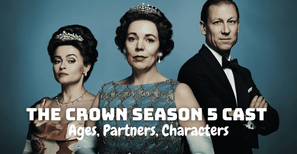 The Crown Season 5 Cast Ages, Partners, Characters