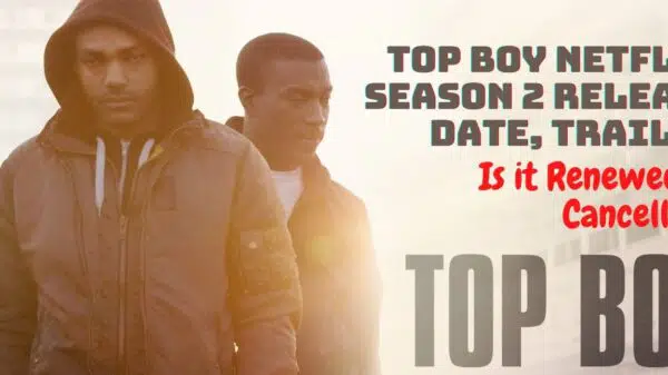 Top Boy Netflix Season 2 Release Date, Trailer - Is it Renewed or Canceled?