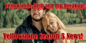 Yellowstone Beth And Rip Breakup! Yellowstone Season 5 News!