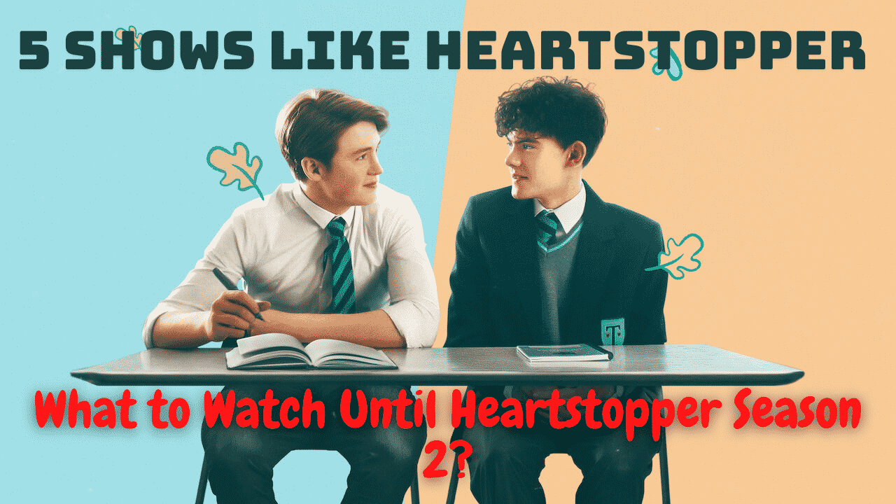 5 Shows Like Heartstopper - What to Watch Until Heartstopper Season 2?