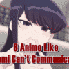 6 Anime Like Komi Can’t Communicate