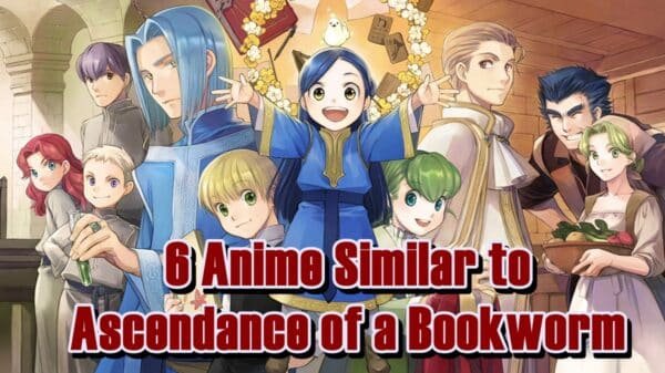 6 Anime Similar to Ascendance of a Bookworm