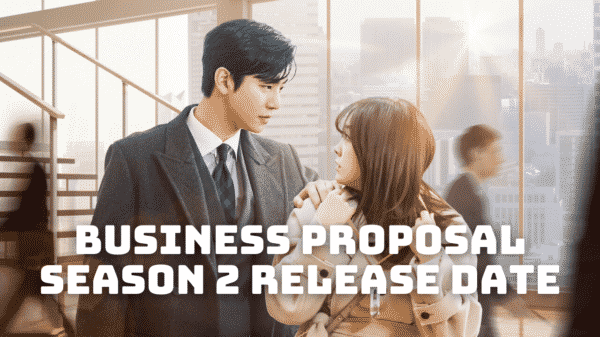 Business Proposal Season 2 Release Date, Trailer - Is it Canceled?