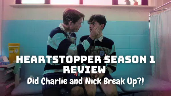 Heartstopper Season 1 Review - Did Charlie and Nick Break Up?!
