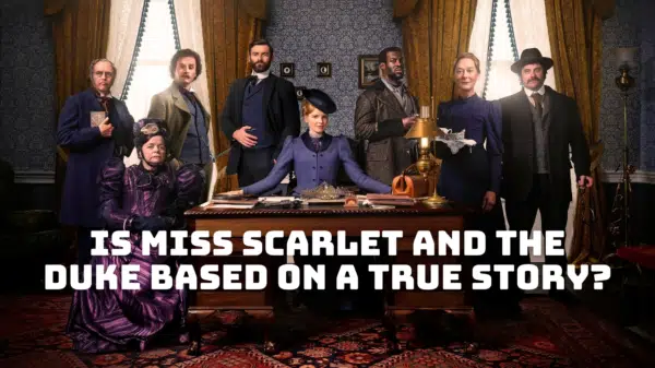 Is Miss Scarlet and the Duke Based on a True Story?