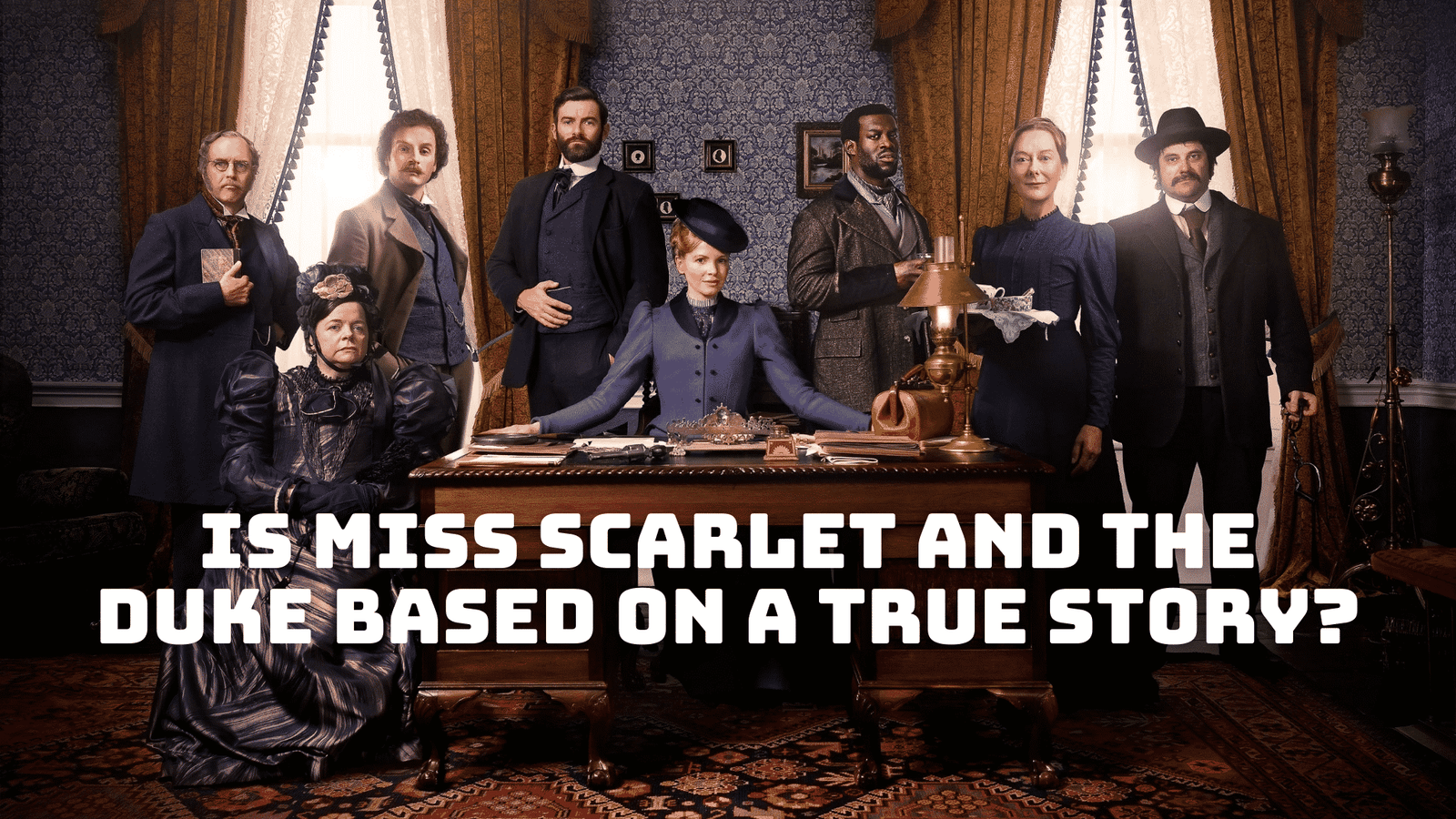 Is Miss Scarlet and the Duke Based on a True Story?