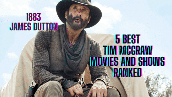 5 Best Tim McGraw Movies and Shows Ranked - 1883 James Dutton