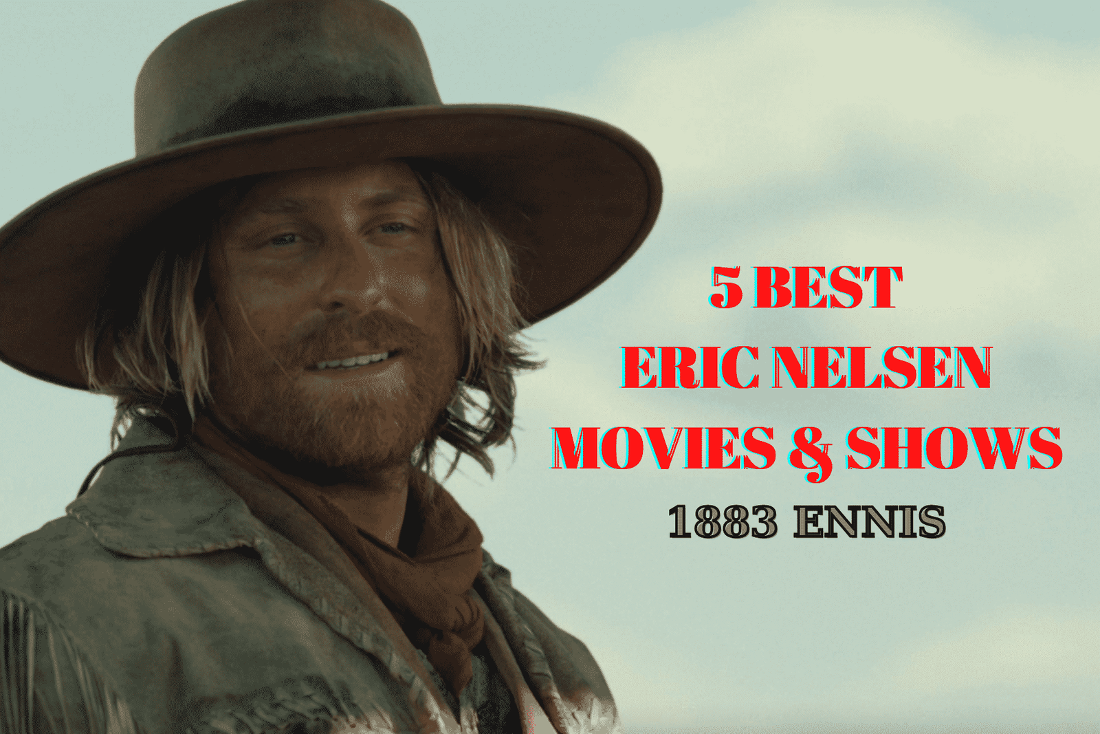 5 Best Eric Nelsen Movies and Shows Ranked - 1883 Ennis