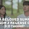 Our Beloved Summer Season 2 Release Date, Trailer - Is It Canceled?