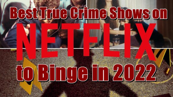 Best True Crime Shows on Netflix to Binge in 2022