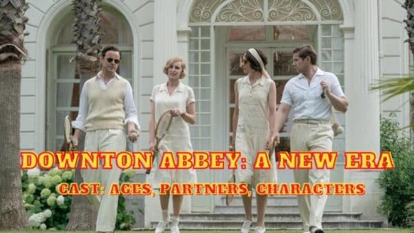 Downton Abbey A New Era Cast - Ages, Partners, Characters
