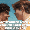 Heartstopper Nick and Charlie Love Story Explained!
