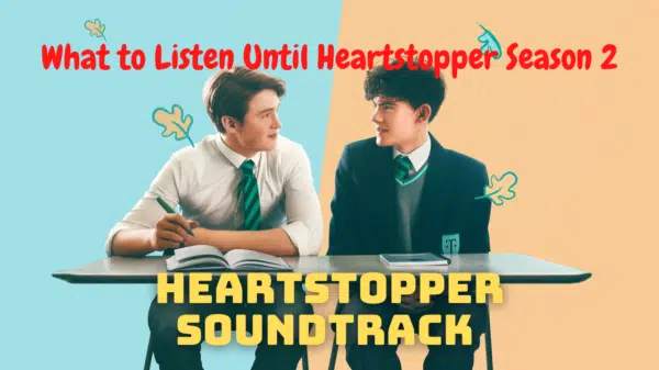 Heartstopper Soundtrack - What to Listen Until Heartstopper Season 2