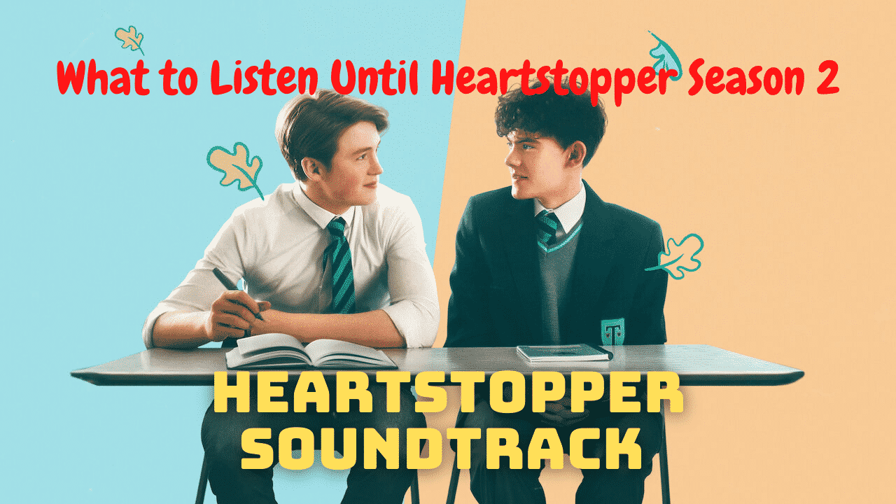 Heartstopper Soundtrack - What to Listen Until Heartstopper Season 2
