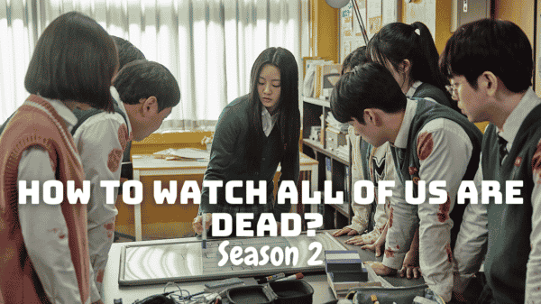 How to Watch All of Us Are Dead? - All of Us Are Dead Season 2