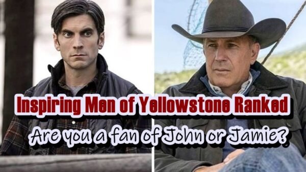 Inspiring Men of Yellowstone Ranked - Are you a fan of John or Jamie