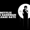 Netflix The Sandman Release Date, Trailer - Is it Canceled?