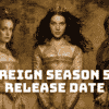 Reign Season 5 Release Date, Trailer - Is it Canceled?