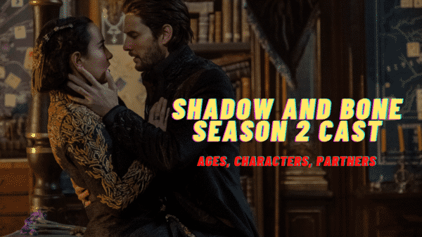Shadow and Bone Season 2 Cast - Ages, Partners, Characters