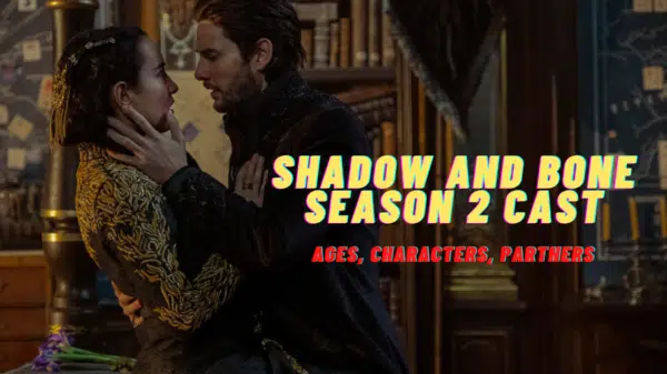 Shadow and Bone Season 2 Cast - Ages, Partners, Characters