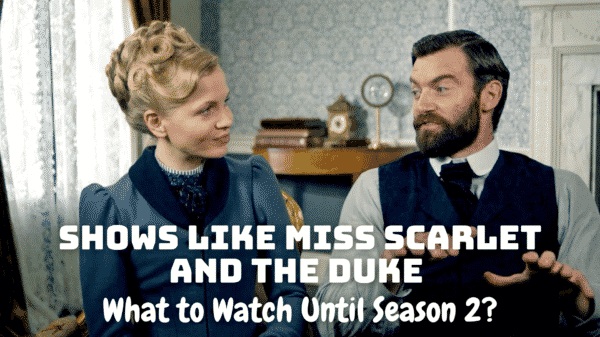6 Shows Like Miss Scarlet and the Duke - What to Watch Until Miss Scarlet and the Duke Season 2?