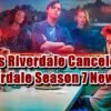 Why is Riverdale Canceled - Riverdale Season 7 News
