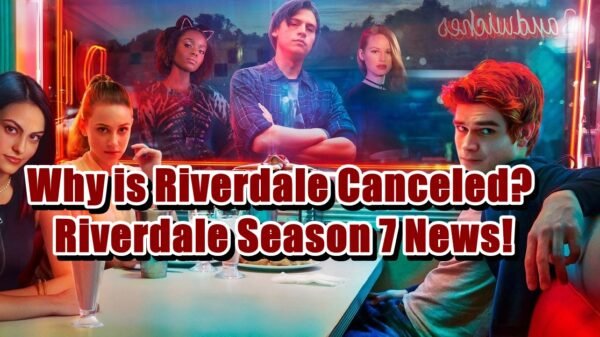 Why is Riverdale Canceled - Riverdale Season 7 News