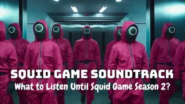 Squid Game Soundtrack - What to Listen Until Squid Game Season 2?