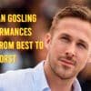 All Ryan Gosling Performances Ranked From Best to Worst