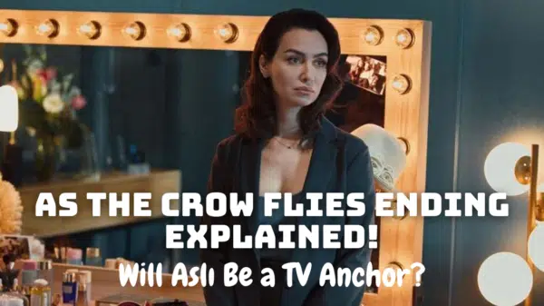 As the Crow Flies Ending Explained! - Will Aslı Be a TV Anchor?