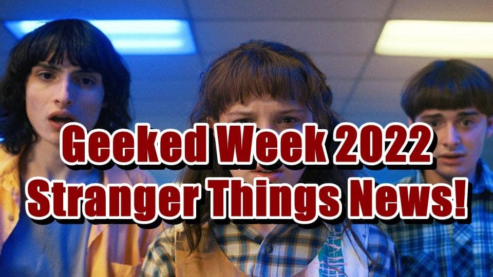 Geeked Week 2022 Stranger Things News! - Biggest Reveals on Stranger Things Part 1!