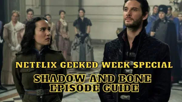 Netflix Geeked Week Special: Shadow and Bone Episode Guide - How to Watch Shadow and Bone?