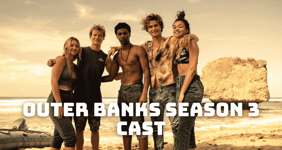 Outer Banks Season 3 Cast - Ages, Partners, Characters