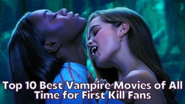 Top 10 Best Vampire Movies of All Time for First Kill Fans