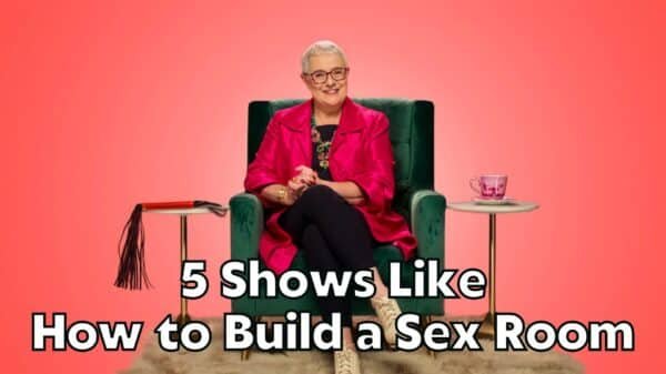 5 Shows Like How to Build a Sex Room