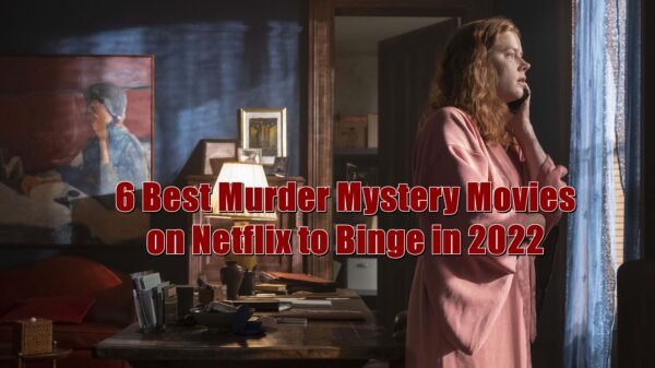 6 Best Murder Mystery Movies on Netflix to Binge in 2022
