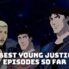 7 Best Young Justice Episodes So Far According to IMDb