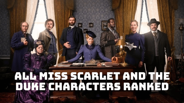 All Miss Scarlet and the Duke Characters Ranked From Best to Worst