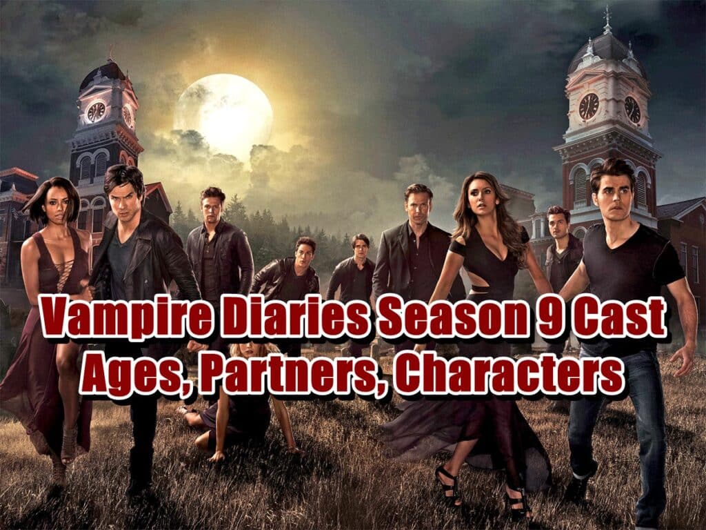 Vampire Diaries Season 9 Cast Ages, Partners, Characters