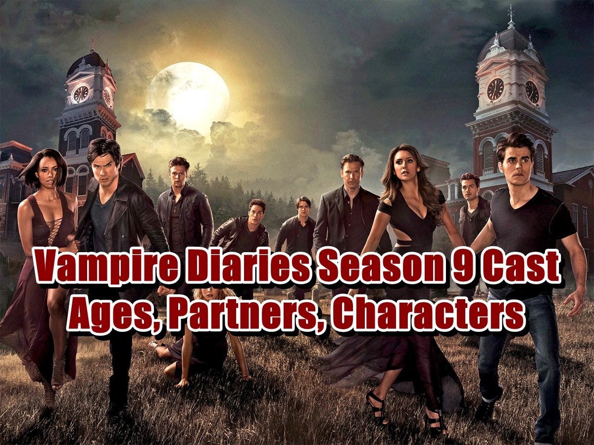 Vampire Diaries Season 9 Cast - Ages, Partners, Characters