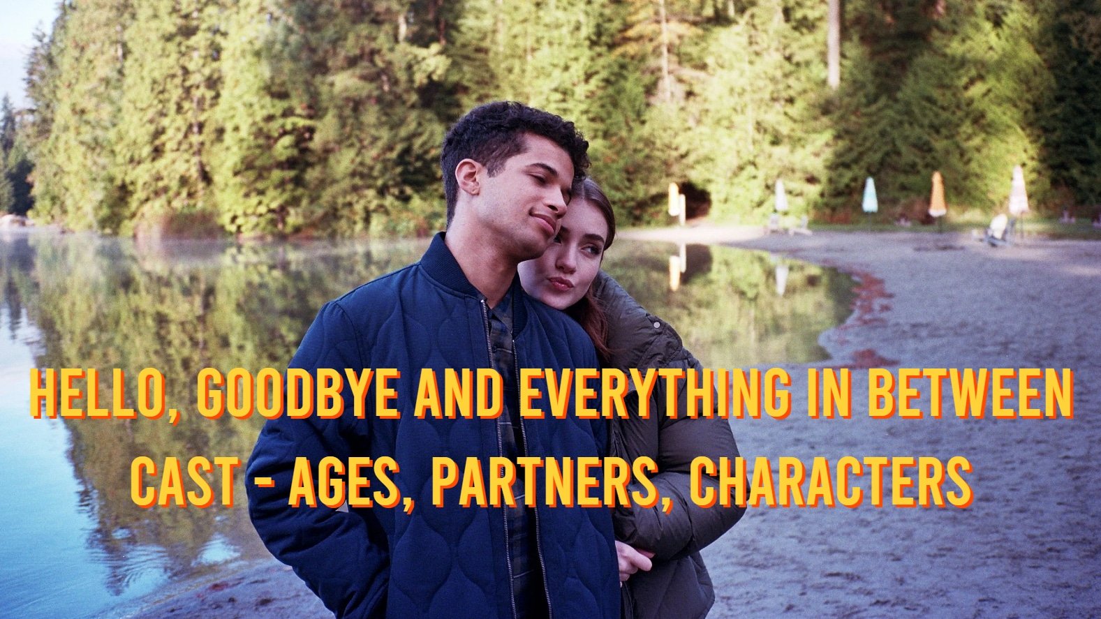 Hello Goodbye and Everything in Between Cast - Ages, Partners, Characters