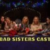Bad Sisters Cast - Ages, Partners, Characters