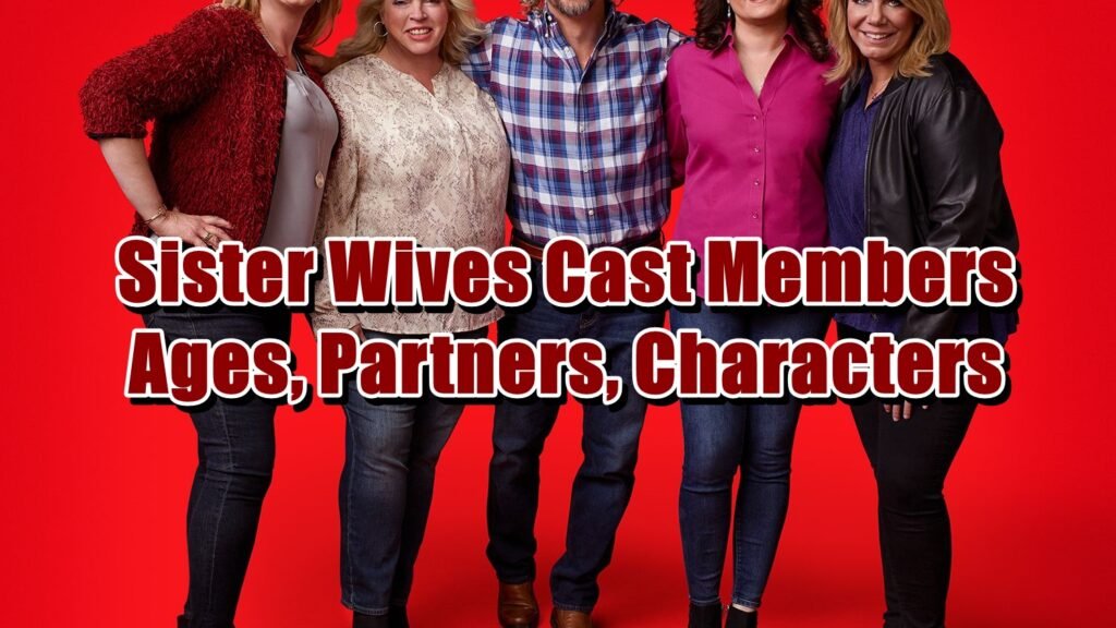 Sister Wives Cast Members Ages, Partners, Characters