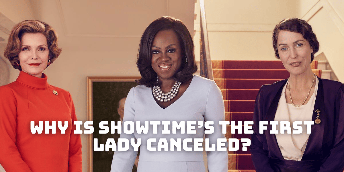 Why is Showtime’s The First Lady Canceled?