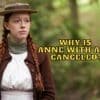 Why is Anne with an E Canceled? - Everything We Know So Far!